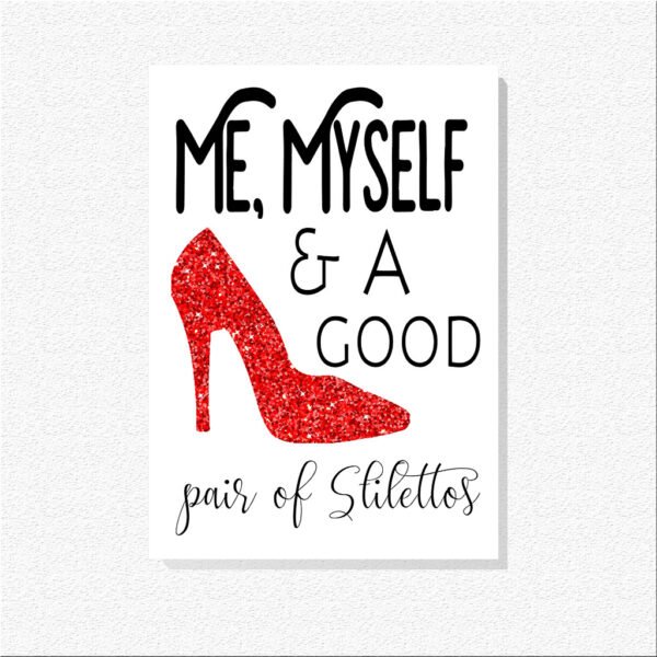 Me, Myself & A Good Pair Of Stilettos Print