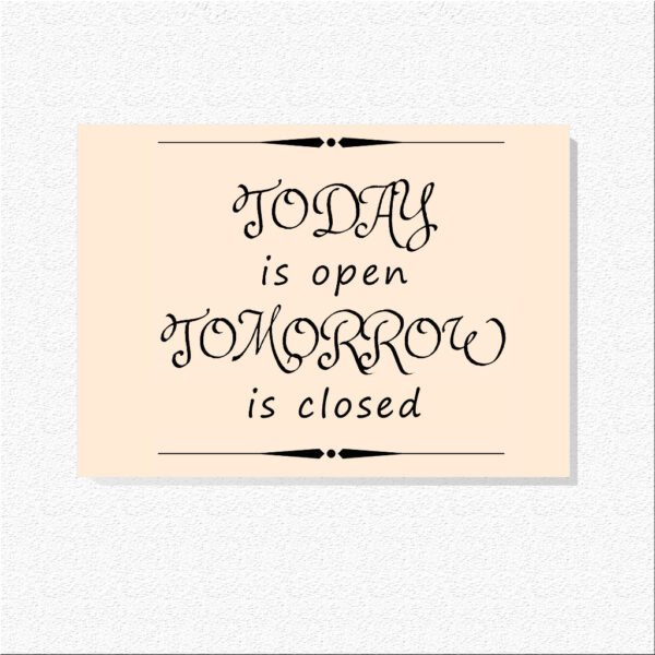 Today Is Open Tomorrow Is Closed Print