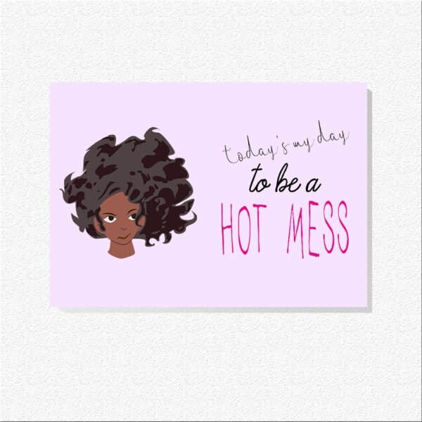 Today's My Day To Be A Hot Mess Print