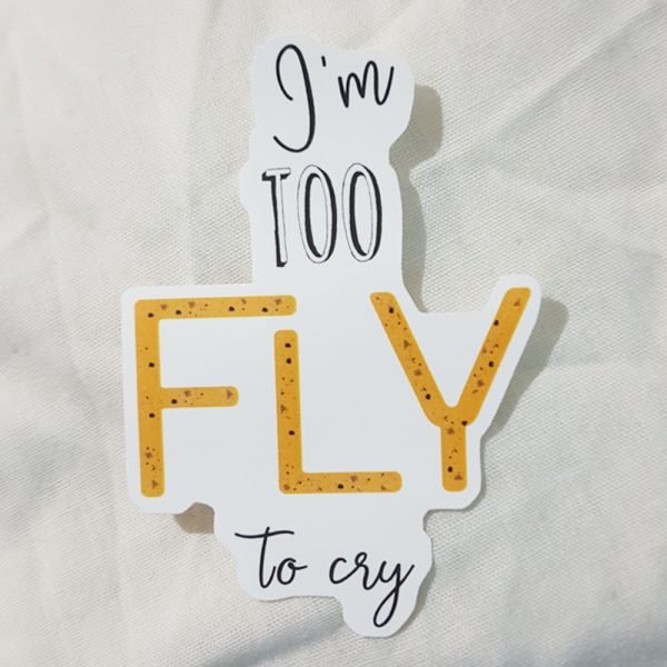 I'm Too Fly To Cry Quote Sticker