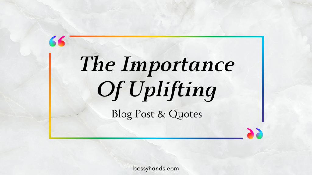The Importance Of Uplifting Blog Post